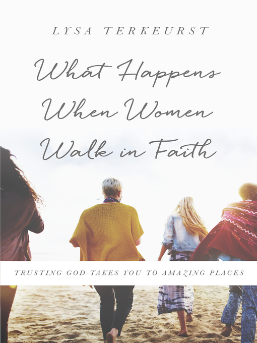 Title details for What Happens When Women Walk in Faith by Lysa TerKeurst - Available